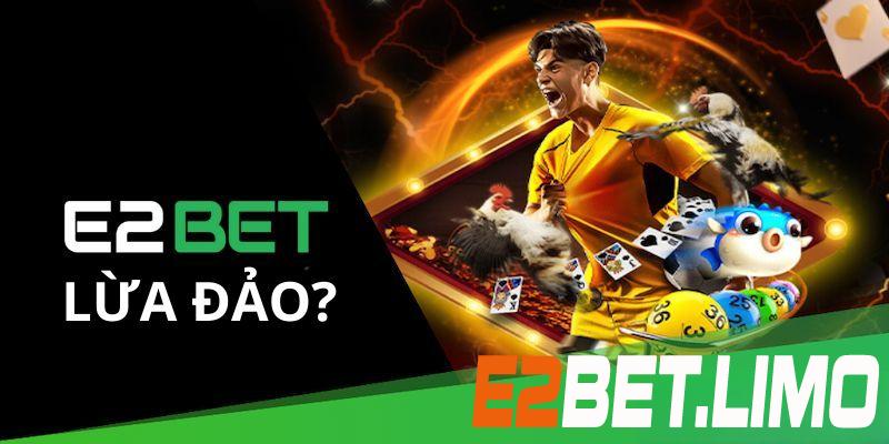 Sự thật về tin đồn E2bet lừa đảo có đúng không?